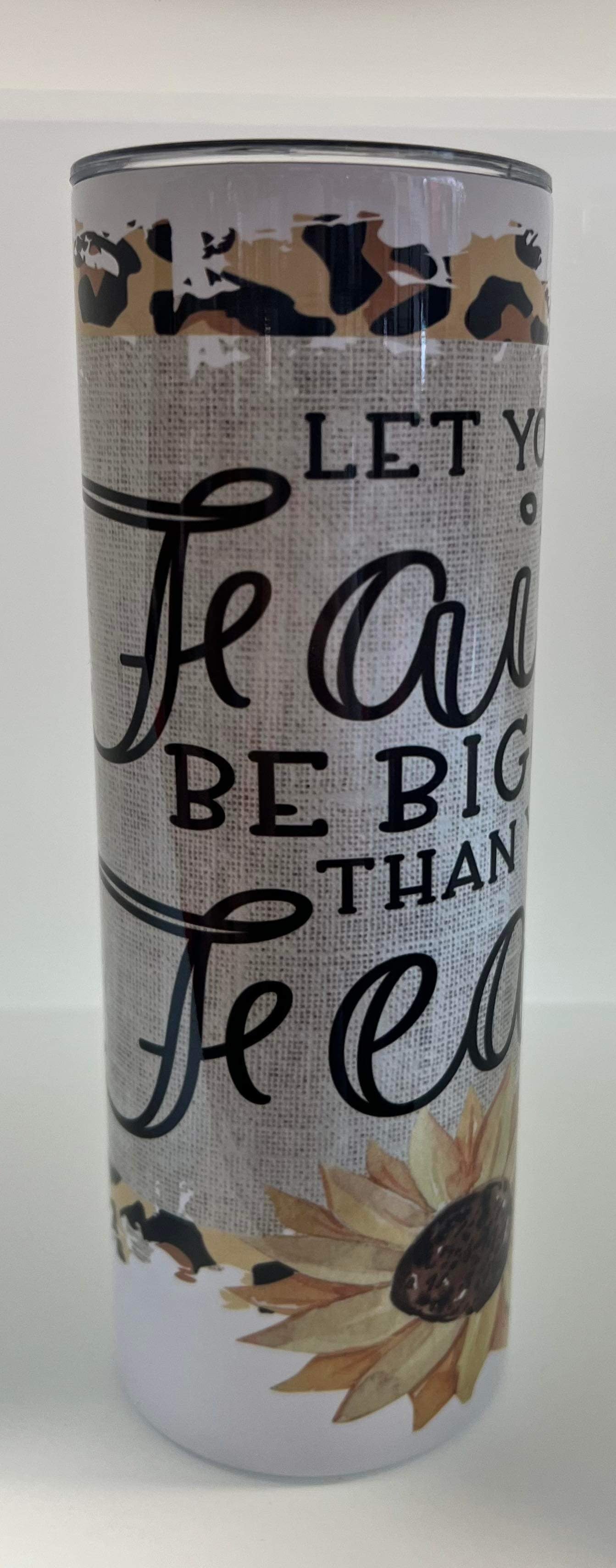 Let Your Faith Be Bigger Than Your Fear Tumbler