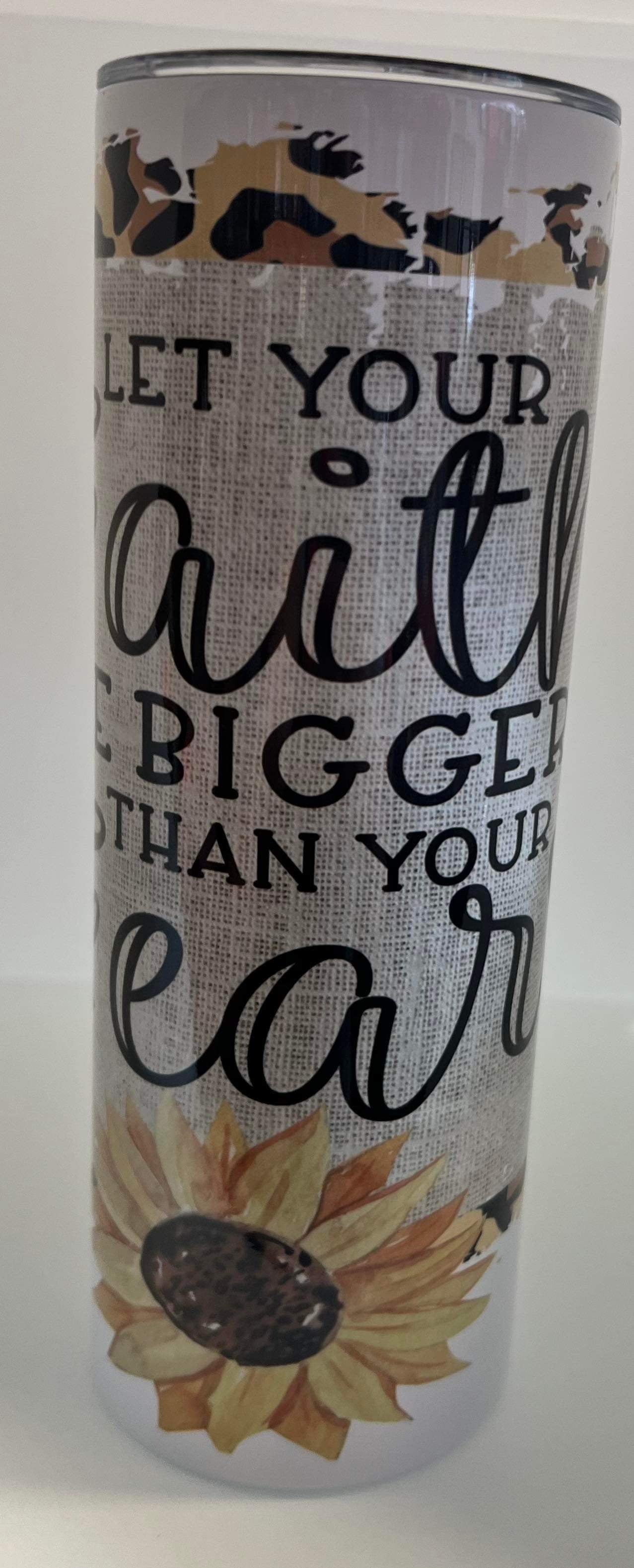 Let Your Faith Be Bigger Than Your Fear Tumbler